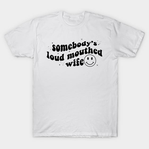 Funny Somebody's Loud Mouthed Wife Gift T-Shirt by JPDesigns